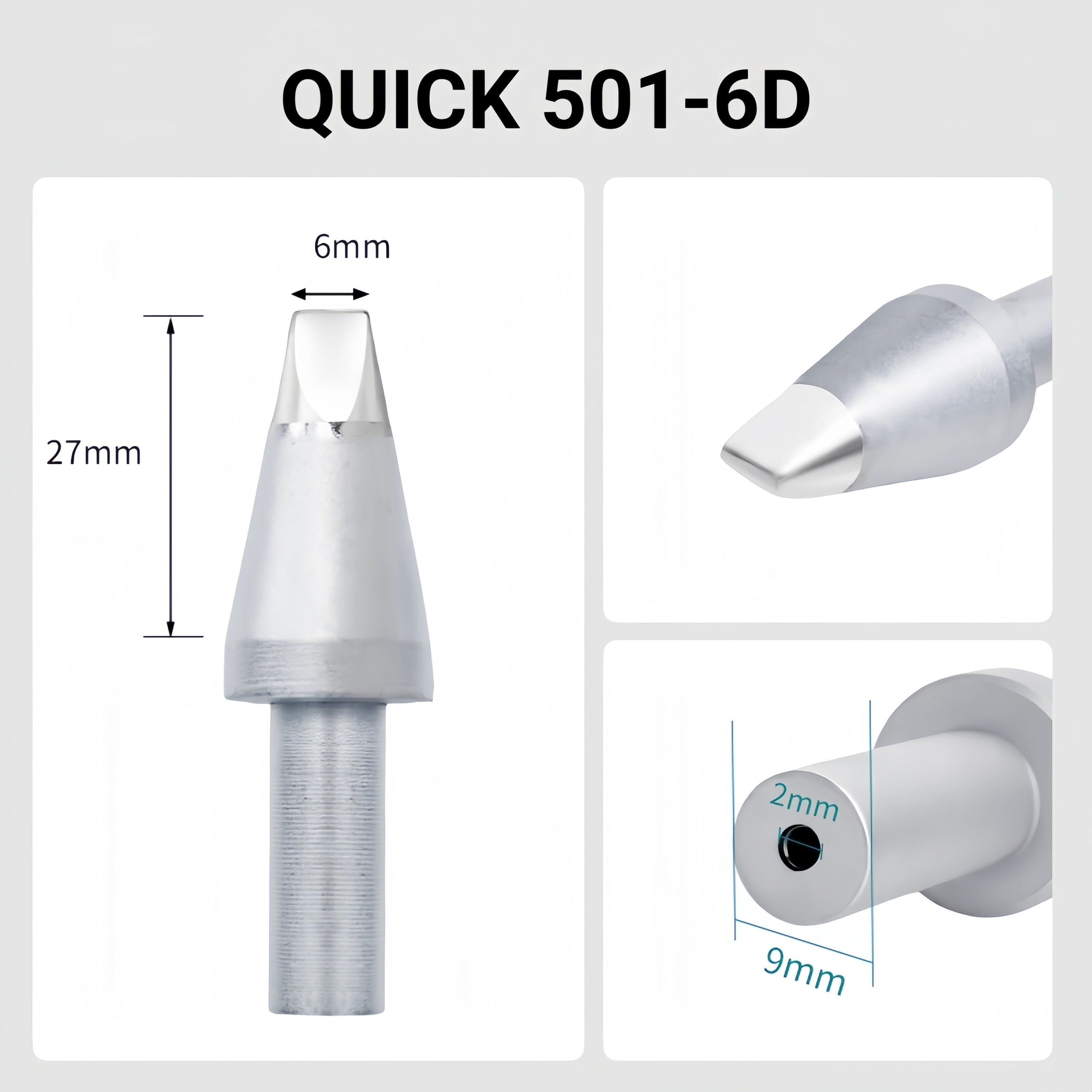 Total length: 55.6mm
Head diameter: 6.0mm
Inner diameter: 2.0mm
Outer diameter: 9.0mm
Compatible for: QUICK 206B, 206C, 206D Soldering Station.
Other QUICK 501 Models: 501-5C, 501-6C, 501-8C-01, 501-10C-01, 501-2.4D, 501-3.5D, 501-4.2D, 501-5D, 501-8D, 501-10D, 501-16D, 501-6D-01, 501-8D-02, 501-10D-01, 501-16D-01, 501-K, 501-B-01, 501-8D-01.


If you need any other model products, please kindly contact us.