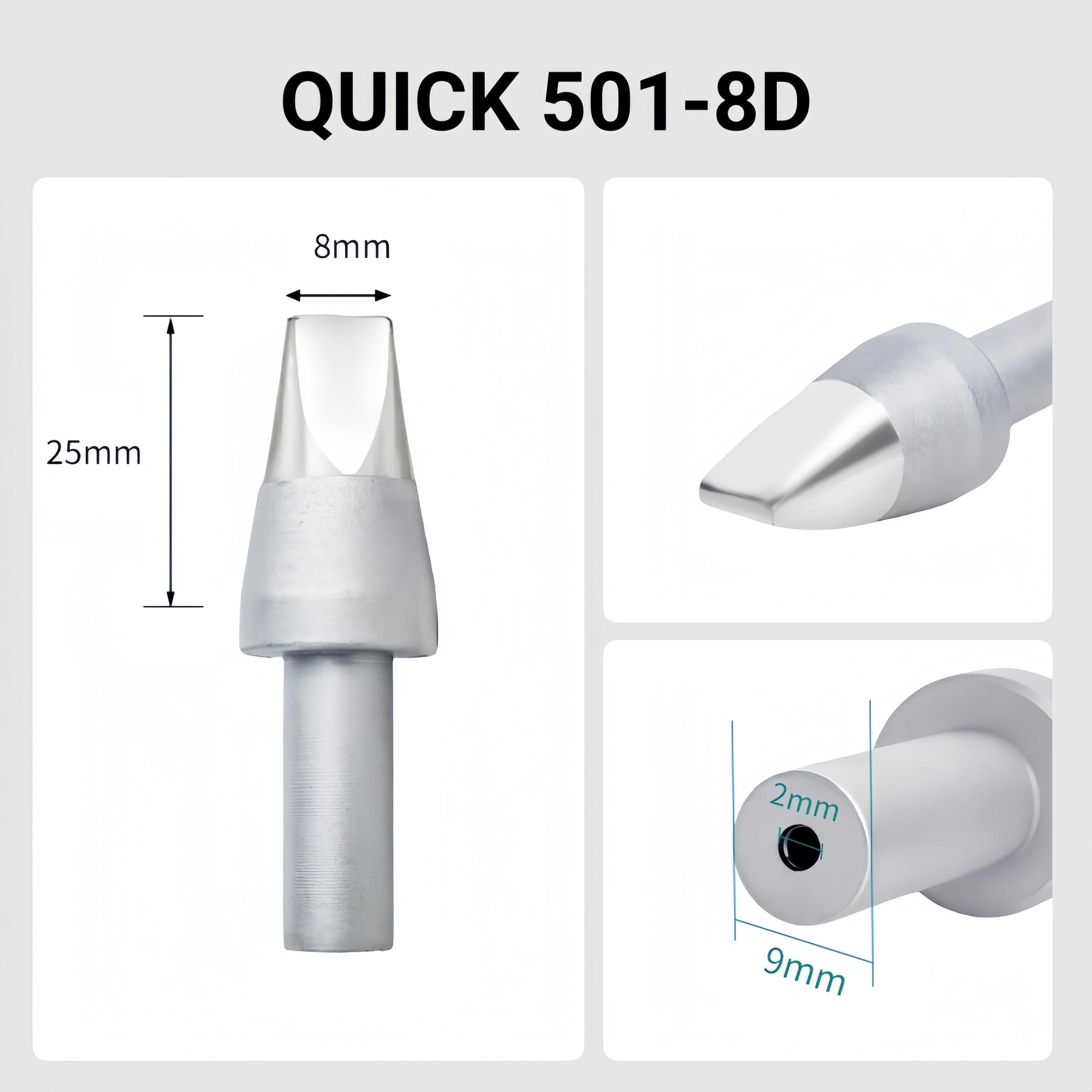 Total length: 55.3mm
Head diameter: 8.0mm
Inner diameter: 2.0mm
Outer diameter: 9.0mm
Compatible for: QUICK 206B, 206C, 206D Soldering Station.
Other QUICK 501 Models: 501-5C, 501-6C, 501-8C-01, 501-10C-01, 501-2.4D, 501-3.5D, 501-4.2D, 501-5D, 501-6D, 501-10D, 501-16D, 501-6D-01, 501-8D-02, 501-10D-01, 501-16D-01, 501-K, 501-B-01, 501-8D-01.


If you need any other model products, please kindly contact us.