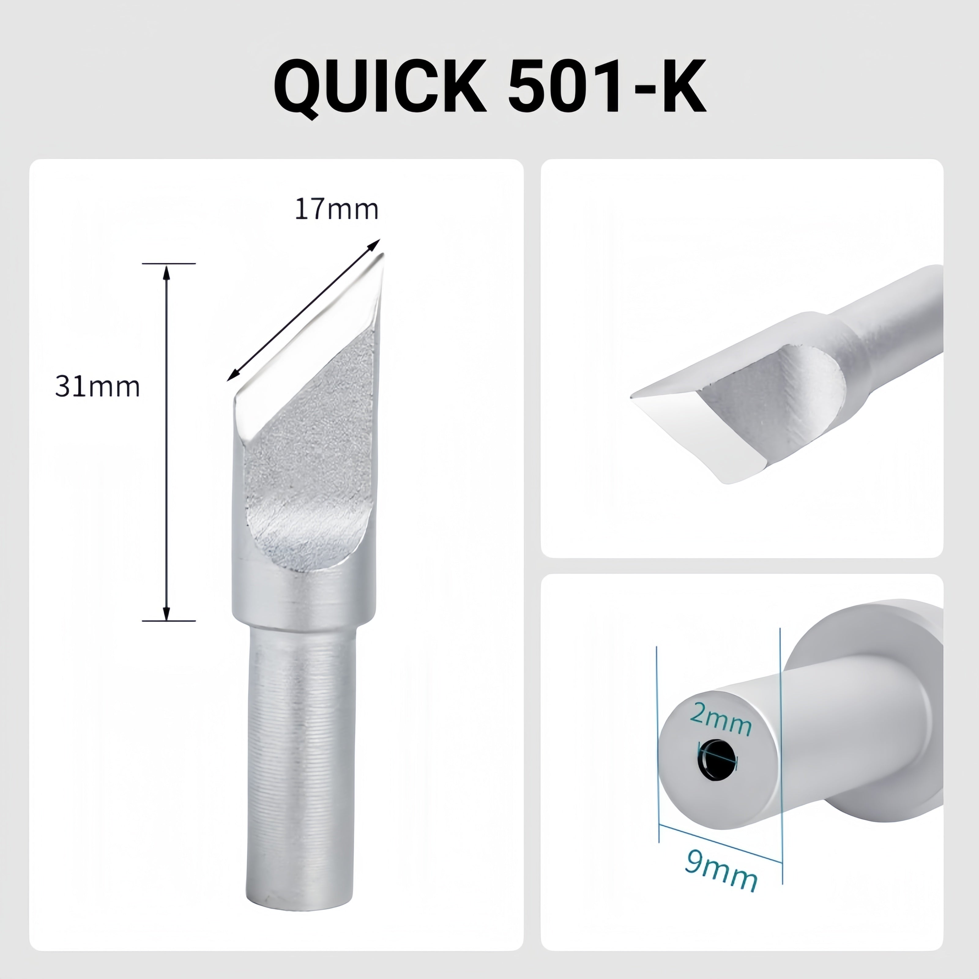 Total length: 54.3mm
Head diameter: 17.0mm
Inner diameter: 2.0mm
Outer diameter: 9.0mm
Compatible for: QUICK 206B, 206C, 206D Soldering Station.
Other QUICK 501 Models: 501-5C, 501-6C, 501-8C-01, 501-10C-01, 501-2.4D, 501-3.5D, 501-4.2D, 501-5D, 501-6D, 501-8D, 501-10D, 501-16D, 501-6D-01, 501-8D-02, 501-10D-01, 501-16D-01, 501-B-01, 501-8D-01.


If you need any other model products, please kindly contact us.